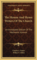 Hymns And Hymn Writers Of The Church: An Annotated Edition Of The Methodist Hymnal