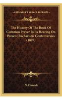 History of the Book of Common Prayer in Its Hearing on Pthe History of the Book of Common Prayer in Its Hearing on Present Eucharistic Controversies (1897) Resent Eucharistic Controversies (1897)