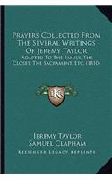 Prayers Collected from the Several Writings of Jeremy Taylor: Adapted To The Family, The Closet, The Sacrament, Etc. (1810)