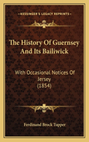 History Of Guernsey And Its Bailiwick: With Occasional Notices Of Jersey (1854)