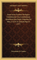 Sensus Sacrae Facultatis Theologicae Conimbricensis Circa Constitutionem Apostolicam Quae Incipit, Unigenitus Dei Filius, A S.D.N. D. Clemente Papa XI (1717): (Latin)