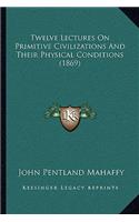 Twelve Lectures On Primitive Civilizations And Their Physical Conditions (1869): (English)