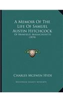 A Memoir Of The Life Of Samuel Austin Hitchcock: Of Brimfield, Massachusetts (1874)