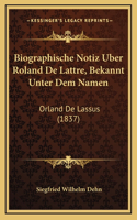 Biographische Notiz Uber Roland De Lattre, Bekannt Unter Dem Namen: Orland De Lassus (1837)
