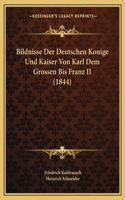 Bildnisse Der Deutschen Konige Und Kaiser Von Karl Dem Grossen Bis Franz II (1844)