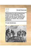 Observations on the Parliamentary Conduct of the Right Hon. John Foster; As Also on the Liberty of the Press, the Volunteers, and Roman Catholics of Ireland. by a Private Gentleman.