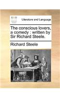 The conscious lovers, a comedy: written by Sir Richard Steele.