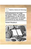 Animadversions on a Late Pamphlet, Intitled, Lithotomia Douglassiana