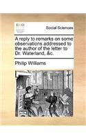 A Reply to Remarks on Some Observations Addressed to the Author of the Letter to Dr. Waterland, &C.