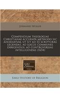 Compendium Theologiae Christianae Accurata Methodo Sic Adornatum, UT Sit Ad SS Scripturas Legendas, Ad Locos Communes Dirigendos, Ad Controversias Intelligendas (1654)