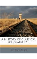 A History of Classical Scholarship .. Volume 2