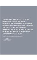 The Moral and Intellectual Diversity of Races, with Particular Reference to Their Respective Influence in the Civil and Political History of Mankind.: (English)