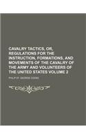 Cavalry Tactics, Or, Regulations for the Instruction, Formations, and Movements of the Cavalry of the Army and Volunteers of the United States Volume 2
