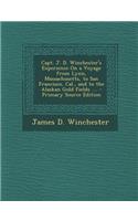 Capt. J. D. Winchester's Experience on a Voyage from Lynn, Massachusetts, to San Francisco, Cal., and to the Alaskan Gold Fields ....