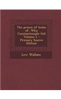 The Prince of India; Of, Why Constantinople Fell Volume 1 - Primary Source Edition