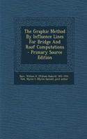 The Graphic Method by Influence Lines for Bridge and Roof Computations - Primary Source Edition