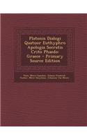 Platonis Dialogi Quatuor Euthyphro Apologia Socratis Crito Phaedo: Graece - Primary Source Edition