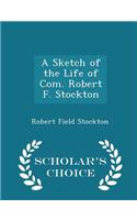A Sketch of the Life of Com. Robert F. Stockton - Scholar's Choice Edition