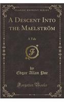 A Descent Into the MaelstrÃ¶m: A Tale (Classic Reprint)