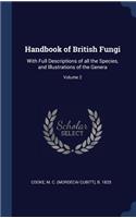 Handbook of British Fungi: With Full Descriptions of all the Species, and Illustrations of the Genera; Volume 2