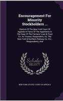 Encouragement for Minority Stockholders ...: Opinion of the New York Court of Appeals in Favor of the Appellants in the Case of the Farmers' Loan & Trust Co. as Trustee, Respondent, vs. the New