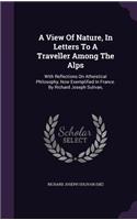 A View Of Nature, In Letters To A Traveller Among The Alps