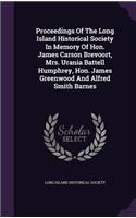 Proceedings Of The Long Island Historical Society In Memory Of Hon. James Carson Brevoort, Mrs. Urania Battell Humphrey, Hon. James Greenwood And Alfred Smith Barnes