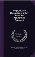 Talpa, or, The Chronicles of a Clay Farm. An Agricultural Fragment
