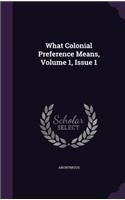 What Colonial Preference Means, Volume 1, Issue 1
