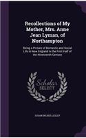 Recollections of My Mother, Mrs. Anne Jean Lyman, of Northampton: Being a Picture of Domestic and Social Life in New England in the First Half of the Nineteenth Century