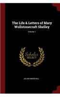 The Life & Letters of Mary Wollstonecraft Shelley; Volume 1