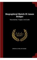 Biographical Sketch Of James Bridger: Mountaineer, Trapper, And Guide