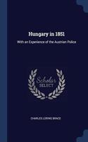 HUNGARY IN 1851: WITH AN EXPERIENCE OF T