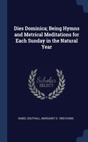 Dies Dominica; Being Hymns and Metrical Meditations for Each Sunday in the Natural Year