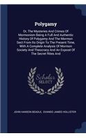 Polygamy: Or, The Mysteries And Crimes Of Mormonism Being A Full And Authentic History Of Polygamy And The Mormon Sect From Its Origin To The Present Time, Wi