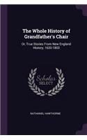 The Whole History of Grandfather's Chair: Or, True Stories From New England History, 1620-1803