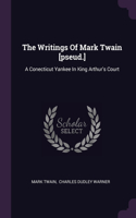 The Writings Of Mark Twain [pseud.]: A Conecticut Yankee In King Arthur's Court