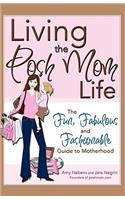 Living the Posh Mom Life: The Fun, Fabulous and Fashionable Guide to Motherhood