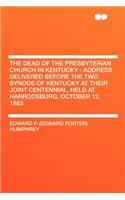 The Dead of the Presbyterian Church in Kentucky: Address Delivered Before the Two Synods of Kentucky at Their Joint Centennial, Held at Harrodsburg, October 12, 1883(English)