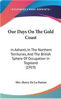 Our Days On The Gold Coast: In Ashanti, In The Northern Territories, And The British Sphere Of Occupation In Togoland (1919)