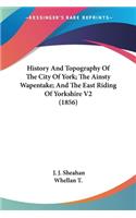 History And Topography Of The City Of York; The Ainsty Wapentake; And The East Riding Of Yorkshire V2 (1856)