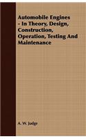 Automobile Engines - In Theory, Design, Construction, Operation, Testing And Maintenance