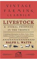 Livestock and Animal Products in the Tropics - Containing Information on Zebu, Cattle, Swine, Buffalo and Other Tropical Livestock