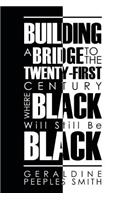 Building a Bridge to the Twenty-First Century Where Black Will Still Be Black