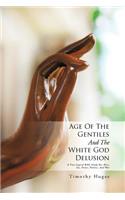 Age of the Gentiles and the White God Delusion