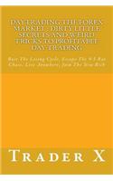 Daytrading The Forex Market: Dirty Little Secrets And Weird Tricks To Profitable Day Trading: Bust The Losing Cycle, Escape The 9-5 Rat Chase, Live Anywhere, Join The New Rich
