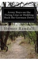 Army Boys on the Firing Line or Holding Back the German Drive