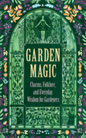 Garden Magic: Charms, Folklore, and Ancient Wisdom