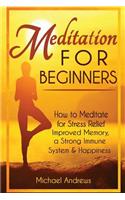 Meditation for Beginners: How to Meditate for Stress Relief, Improved Memory, a Strong Immune System & Happiness