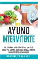 Ayuno Intermitente: Una Guía Para Principiantes Baje 2 Kilos De Grasa Por Semana Desarrolle Musculo Mejore Su Figura Y Sea Mas Saludable